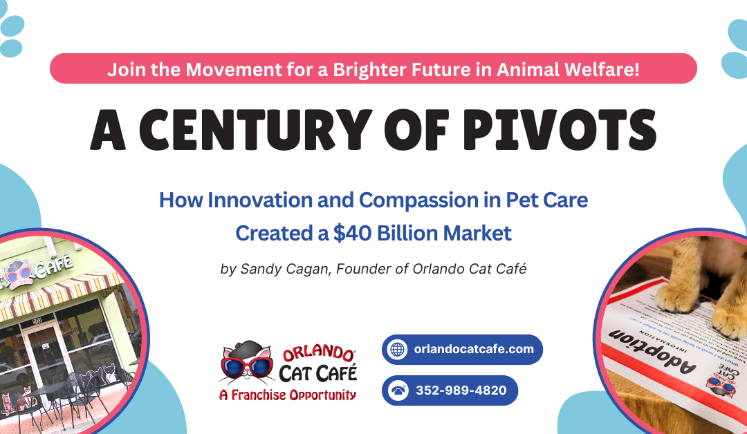 A Century of Pivots – How Innovation and Compassion in Pet Care Created a $40 Billion Market and a Vision for the Future of Sheltering – By Sandy Cagan
